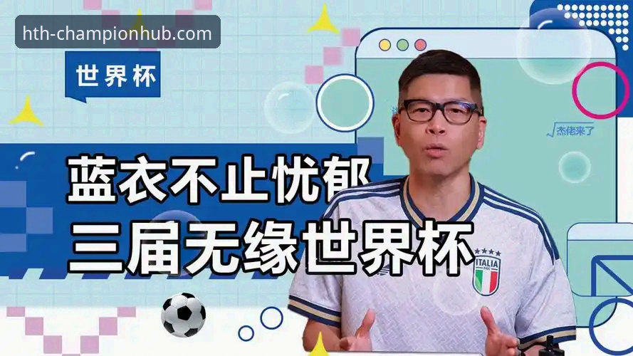 华体会HTH平台iOS版 意大利连续三届无缘世界杯:从蓝衣军团困境看体育赛事观赛新体验的实用技巧